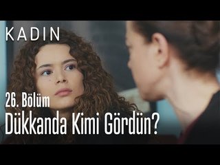 Dükkanda kimi gördün? - Kadın 26. Bölüm