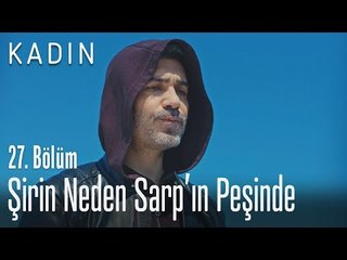 Şirin neden Sarp'ın peşinde - Kadın 27. Bölüm