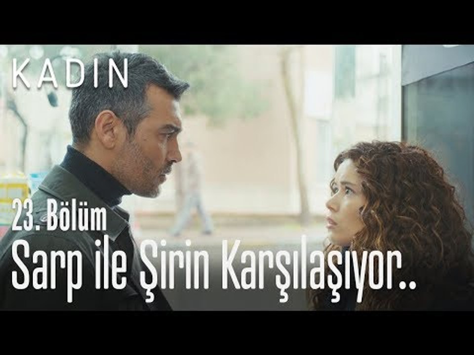 Sarp ile Şirin karşılaşıyor.. - Kadın 23. Bölüm