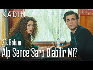 Alp sence Sarp olabilir mi? - Kadın 26. Bölüm