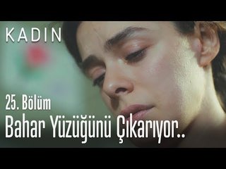 Bahar yüzüğünü çıkarıyor.. - Kadın 25. Bölüm