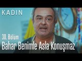 Bahar benimle asla konuşmaz! - Kadın 30. Bölüm