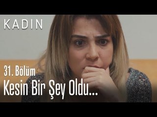 Kesin bir şey oldu - Kadın 31. Bölüm