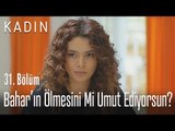 Bahar'ın ölmesini mi umut ediyorsun? - Kadın 31. Bölüm