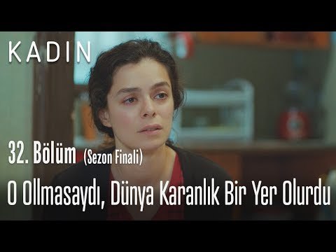 O olmasaydı dünya kapkaranlık bir yer olurdu - Kadın 32. Bölüm (Sezon Finali)