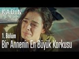 Bir annenin en büyük korkusu - Kadın 1. Bölüm