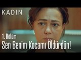 Sen benim kocamı öldürdün! - Kadın 1. Bölüm