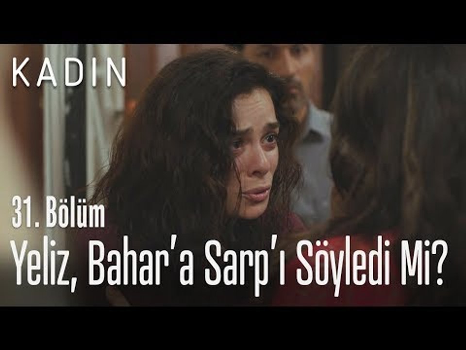 Yeliz, Bahar'a Sarp'ı söyledi mi? - Kadın 31. Bölüm