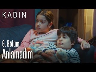 Anlamadım - Kadın 6. Bölüm