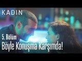 Çirkin Alman filozoflar gibi konuşma karşımda! - Kadın 5. Bölüm