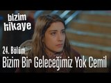 Bizim bir geleceğimiz yok Cemil - Bizim Hikaye 24. Bölüm