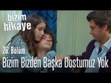 Bizim, bizden başka kimsemiz yok - Bizim Hikaye 26. Bölüm