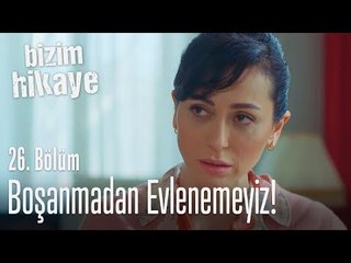 Boşanmadan evlenemeyiz - Bizim Hikaye 26. Bölüm