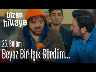 Beyaz bir ışık gördüm... - Bizim Hikaye 25  Bölüm