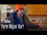 Yarın nişan var - Bizim Hikaye 27. Bölüm