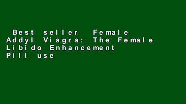 Best seller Female Addyl Viagra: The Female Libido Enhancement Pill used to combat low arousal