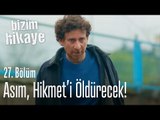 Asım, Hikmet'i öldürecek! - Bizim Hikaye 27. Bölüm