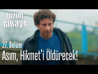 Asım, Hikmet'i öldürecek! - Bizim Hikaye 27. Bölüm