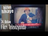 Fikri televizyonda - Bizim Hikaye 24. Bölüm