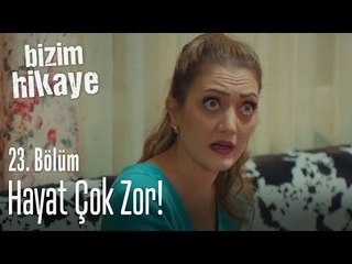 Hayat çok zor - Bizim Hikaye 23. Bölüm