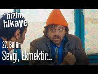 Sevgi, ekmektir - Bizim Hikaye 27. Bölüm
