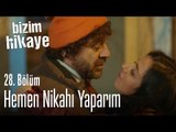 Direkt nikah yaparım nişanla uğraşmam - Bizim Hikaye 28. Bölüm