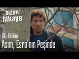 Asım, Esra'nın peşinde - Bizim Hikaye 24. Bölüm