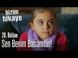 Sen benim babamsın! - Bizim Hikaye 28. Bölüm