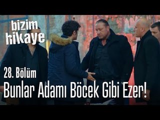 Böylesi adamı böcek gibi ezer - Bizim Hikaye 28. Bölüm