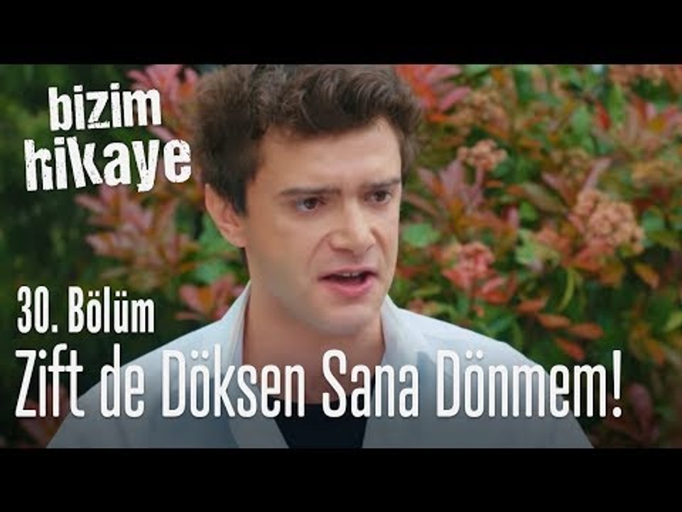 Zift de döksen dönmeyeceğim sana - Bizim Hikaye 30. Bölüm