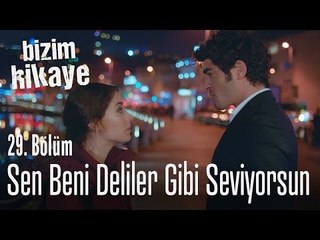 Çok seviyorsun beni - Bizim Hikaye 29. Bölüm