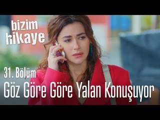 Göz göre göre yalan söylüyor - Bizim Hikaye 31. Bölüm