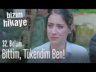 Bittim, tükendim ben! - Bizim Hikaye 32. Bölüm