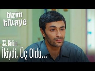 İkiydi üç oldu - Bizim Hikaye 33. Bölüm