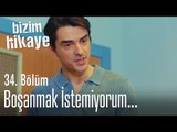 Boşanmak istemiyorum - Bizim Hikaye 34. Bölüm