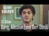 Barış, ailesinin evine geri döndü - Bizim Hikaye 32. Bölüm