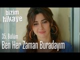 Ben her zaman buradayım - Bizim Hikaye 35. Bölüm