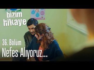 Nefes alıyoruz... - Bizim Hikaye 36. Bölüm