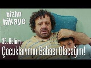Çocuklarımın babası olacağım - Bizim Hikaye 36.Bölüm