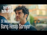 Barış hesap soruyor - Bizim Hikaye 37. Bölüm (Sezon Finali)