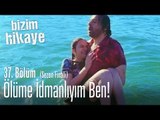 Ben ölüme idmanlıyım! - Bizim Hikaye 37. Bölüm (Sezon Finali)