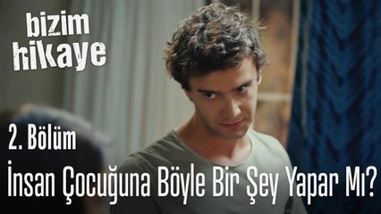 İnsan çocuğuna böyle bir şey yapar mı? - Bizim Hikaye 2. Bölüm