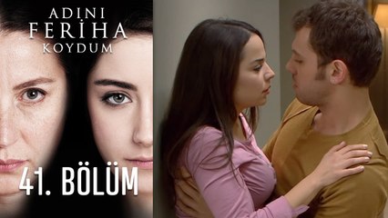 Adını Feriha Koydum 41. Bölüm