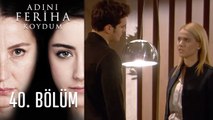 Adını Feriha Koydum 40. Bölüm