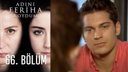 Adını Feriha Koydum 66. Bölüm