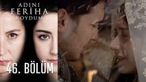 Adını Feriha Koydum 46. Bölüm