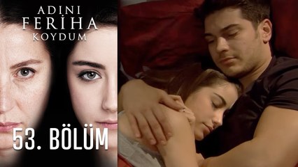 Adını Feriha Koydum 53. Bölüm
