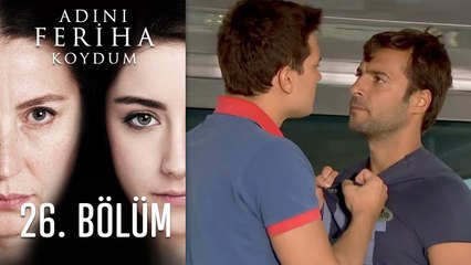 Adını Feriha Koydum 26. Bölüm