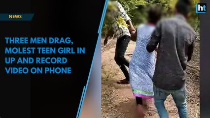 Three men drag, molest teen girl in UP and record video on phone