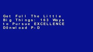 Get Full The Little Big Things: 163 Ways to Pursue EXCELLENCE D0nwload P-DF